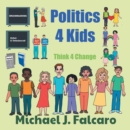 Politics 4 Kids : Think 4 Change - eBook