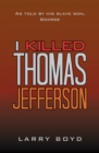 I Killed Thomas Jefferson : As Told by His Slave Son, George - eBook