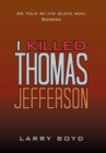 I Killed Thomas Jefferson : As Told by His Slave Son, George - Book