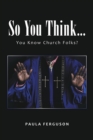 So You Think... : You Know Church Folks? - eBook