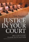 Justice in Your Court : What Would It Look Like? 50 Real-Life Cases for You to Decide - Book