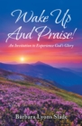Wake up and Praise! : An Invitation to Experience God's Glory - eBook