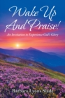 Wake up and Praise! : An Invitation to Experience God's Glory - Book