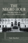 The Negro Hour : The Precursor to the Wings over Jordan Choir - eBook