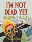 I'm Not Dead Yet : Featuring "I. N. D. Y." - Book