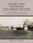 Binary Stars, Neutrinos, and Liquid Crystals : The First 250 Years of Physics and Astronomy at the University of Pennsylvania - Book