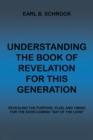 Understanding the Book of Revelation for This Generation : Revealing the Purpose, Plan, and Timing for the Soon Coming "Day of the Lord" - eBook