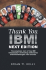 Thank You Ibm! Next Edition : The Completed Story of How Ibm Helped Today's Technology Millionaires and Billionaires Gain Vast Fortunes. - eBook