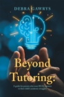 Beyond Tutoring: : A guide for parents who want REAL answers to their child's academic struggles - eBook