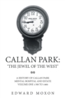 Callan Park : 'The Jewel of the West': A History of Callan Park Mental Hospital and Estate Volume One 1744-1961 - Book