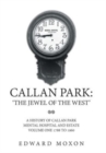 Callan Park : 'The Jewel of the West': A History of Callan Park Mental Hospital and Estate Volume One 1744-1961 - Book