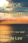 Achieve the Ultimate! : Before it's too late! - Book