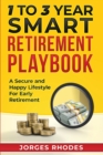 1 to 3 Year Smart Retirement Playbook "Retire Smart" : A Secure and Happy Lifestyle for Early Retirement - Book