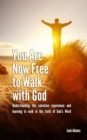 You Are Now Free to Walk with God : Understanding the salvation experience and learning to walk in the truth of God's Word - Book