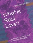 What Is Real Love? : Real love is happiness. Real love involves letting go. Look for love from inside you. - Book