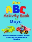 Fun ABC Activity Book for Boys Learn Alphabet, Colors, Pre-Write and Read, Puzzles and Phonics : Learning the Alphabet through Fun - Book
