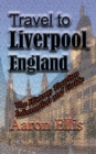 Travel to Liverpool, England : The History, Tourism Information and Guide - Book