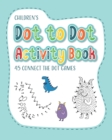 Children's Dot to Dot Activity Book - 45 Connect the Dot Games : Learn to Count and Develop Fine Motor Skills - Book