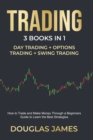Trading : This Book Includes: Day + Options + Swing Trading. How to Trade and Make Money Trough a Beginners Guide to Learn the Best Strategies. - Book
