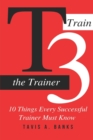 T3 (Train The Trainer) : 10 Things Every Successful Trainer Must know - Book
