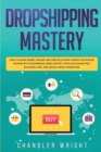 Dropshipping : Mastery - How to Make Money Online and Create $10,000+/Month in Passive Income with Ecommerce Using Shopify, Affiliate Marketing, Blogging, SEO, and Social Media Marketing - Book