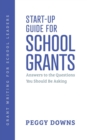 Start-Up Guide for School Grants : Answers to the Questions You Should Be Asking - Book