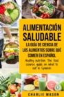 Alimentacion saludable La guia de ciencia de los alimentos sobre que comer en espanol/ Healthy nutrition The food science guide on what to eat in Spanish - Book