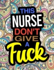 This Nurse Don't Give A Fuck : A Coloring Book For Nurses & Nursing Students - Book