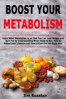 Boost Your Metabolism : Learn What Metabolism is so That You Can Lose Weight and Burn Fat by Understanding What Foods to Eat, How to Adjust your Lifestyle and How to Exercise the Right Way - Book