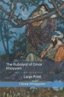 The Rubaiyat of Omar Khayyam : Large Print - Book