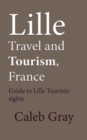 Lille Travel and Tourism, France : Guide to Lille Touristic sights - Book