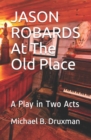 JASON ROBARDS At The Old Place : A Play in Two Acts - Book