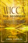 Wicca For Beginners : A Guide to Becoming Wiccan. Understand Witchcraft and Wicca Religion and Mysteries of Spells, Herbal Magic, Moon Magic, Crystal Magic. A starter kit for Wiccan Practitioner. - Book
