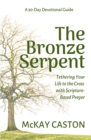 The Bronze Serpent : Tethering Your Life to the Cross with Scripture-Based Prayer - Book