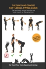 The Quick And Concise Kettlebell Swing Guide : The kettlebell swing, burn fat and build muscle at the same time. - Book
