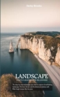 Landscape Photography For Beginners : The step-by-step techniques you need to capture breathtaking landscape, Portrait, Street, and Architectural   photos with Wide-Angle Lenses like the pros - Book