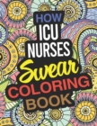 How ICU Nurses Swear Coloring Book : A Critical Care Nurse Coloring Book - Book