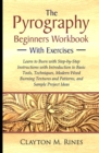 The Pyrography Beginners Workbook with Exercises : Learn to Burn with Step-by-Step Instructions with Introduction to Basic Tools, Techniques, Modern Wood Burning Textures and Patterns, and Sample Proj - Book