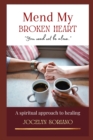 Mend My Broken Heart : A Spiritual Yet Practical Approach To Healing, Moving On and Loving Again - Book