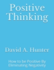 Positive Thinking : How to be Positive By Eliminating Negativity - Book