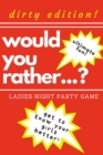 Would you rather...? Ladies night party game. Dirty edition! Ultimate fun. get to know your girls better! : The Perfect Bachelorette Party Game or Gift. Bridal shower games. For adults only! Dirty cha - Book