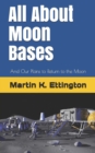 All About Moon Bases : And Our Plans to Return to the Moon - Book