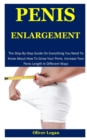 Penis Enlargement : The Step-By-Step Guide On Everything You Need To Know About How To Grow Your Penis. Increase Your Penis Length In Different Ways - Book