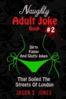 Naughty Adult Joke Book #2 : Dirty, Funny And Slutty Jokes That Soiled The Streets Of London - Book