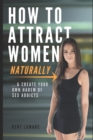 How to Attract Women Naturally : ...and Create Your Own Harem of Sex Addicts - Book