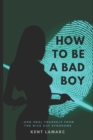 How to Be a Bad Boy : ...and Heal Yourself from the Nice Guy Syndrome - Book