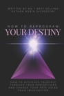How to Reprogram Your Destiny : How to Discover Yourself Through Your Perceptions and Change Your Fate Using Your Imagination - Book