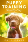 Puppy Training Step-By-Step : 3 BOOKS IN 1- Puppy Training, E-collar Training And All You Need To Know About How To Train Dogs - Book