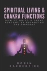 Spiritual Living & Chakra Functions : How to Build a Great Fortune by Balancing the Chakras - Book