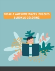 Totally Awesome Mazes Puzzles Sudokus Coloring : Over 108 Brain-bending Challenges - Book